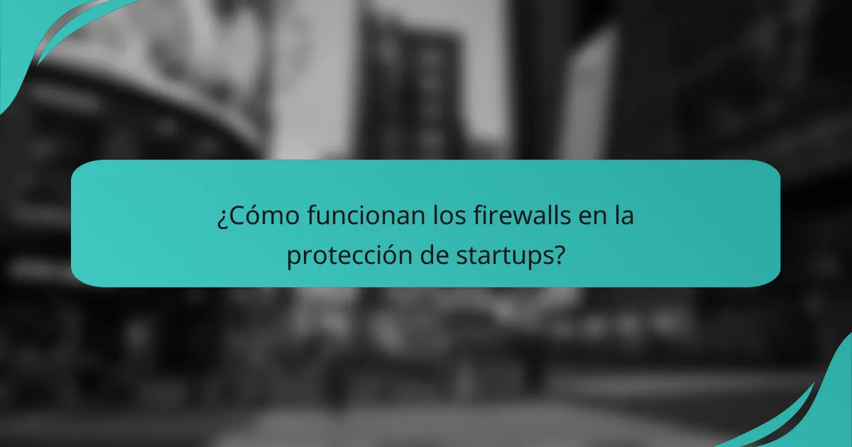 ¿Cómo funcionan los firewalls en la protección de startups?