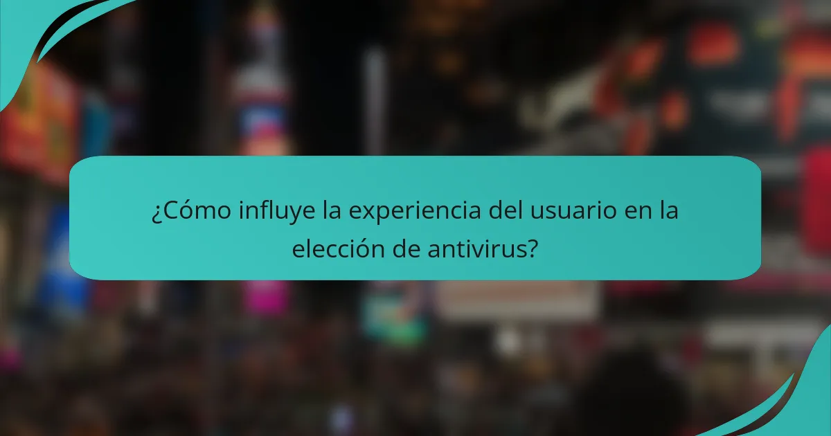 ¿Cómo influye la experiencia del usuario en la elección de antivirus?