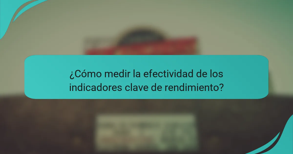 ¿Cómo medir la efectividad de los indicadores clave de rendimiento?