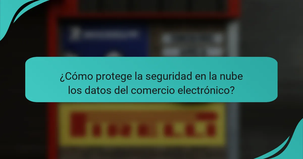 ¿Cómo protege la seguridad en la nube los datos del comercio electrónico?