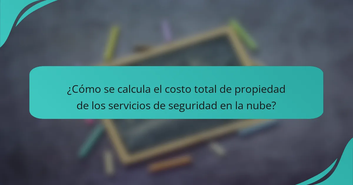 ¿Cómo se calcula el costo total de propiedad de los servicios de seguridad en la nube?