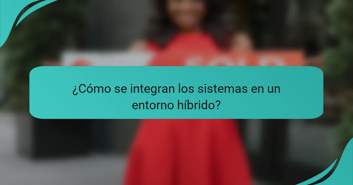 ¿Cómo se integran los sistemas en un entorno híbrido?