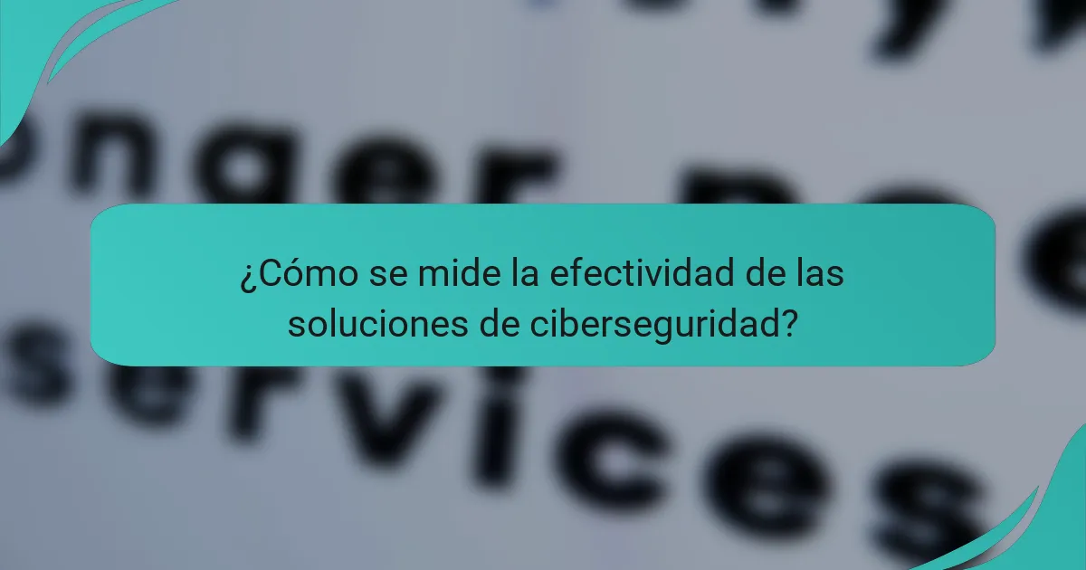 ¿Cómo se mide la efectividad de las soluciones de ciberseguridad?