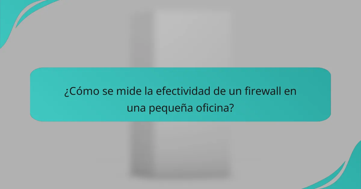 ¿Cómo se mide la efectividad de un firewall en una pequeña oficina?