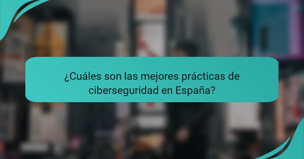 ¿Cuáles son las mejores prácticas de ciberseguridad en España?