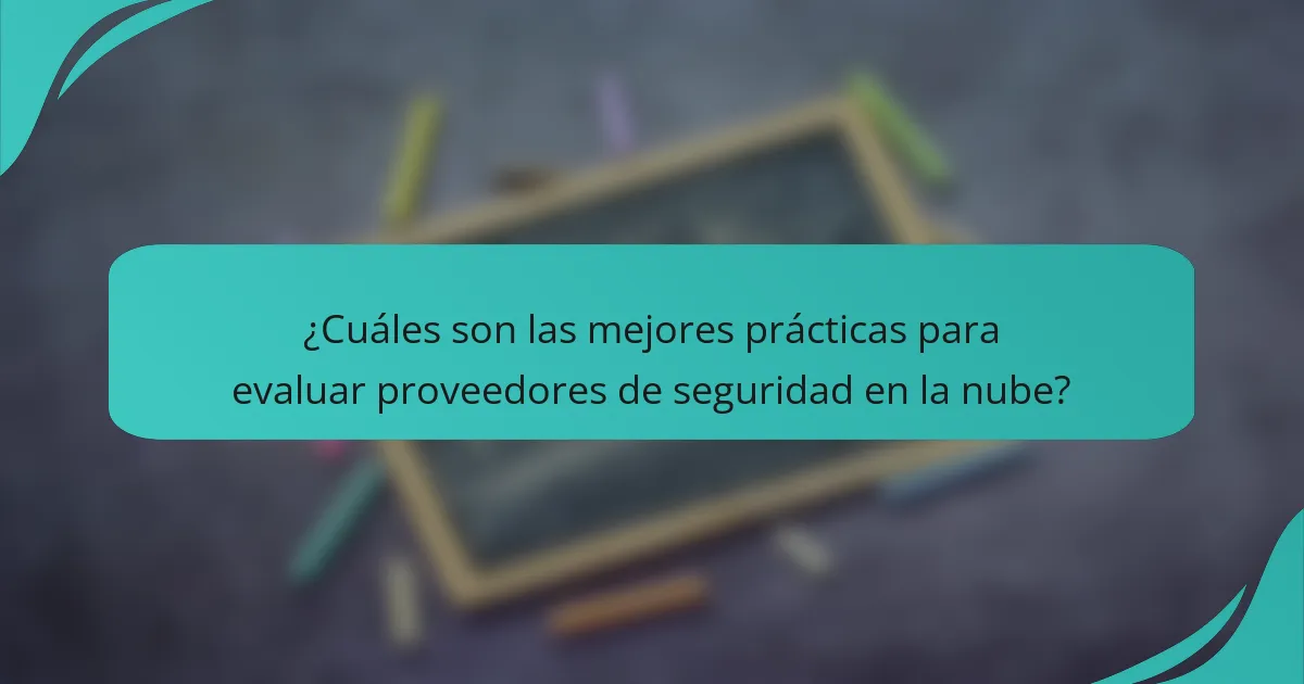 ¿Cuáles son las mejores prácticas para evaluar proveedores de seguridad en la nube?