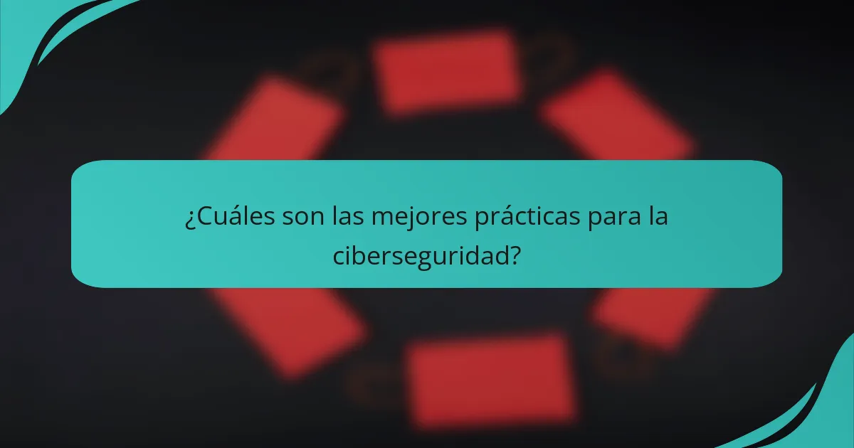 ¿Cuáles son las mejores prácticas para la ciberseguridad?