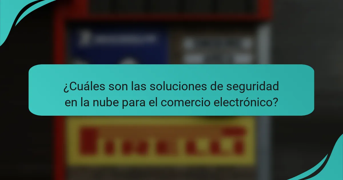 ¿Cuáles son las soluciones de seguridad en la nube para el comercio electrónico?