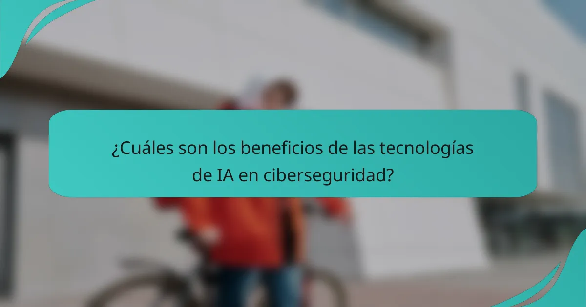 ¿Cuáles son los beneficios de las tecnologías de IA en ciberseguridad?