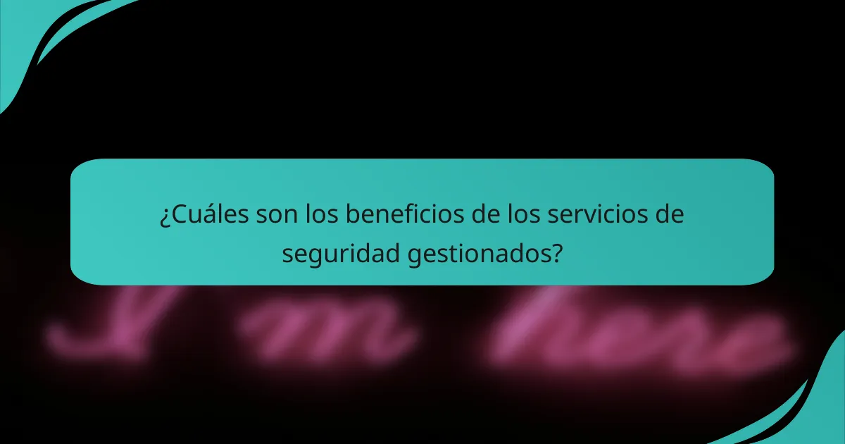 ¿Cuáles son los beneficios de los servicios de seguridad gestionados?