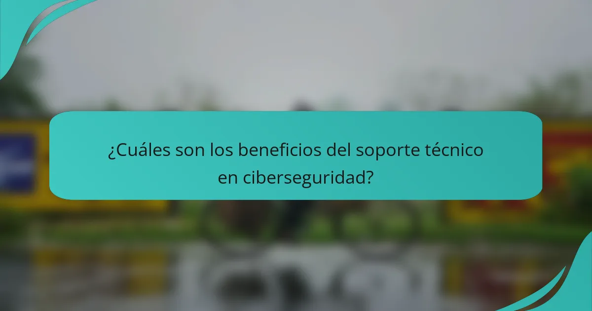 ¿Cuáles son los beneficios del soporte técnico en ciberseguridad?