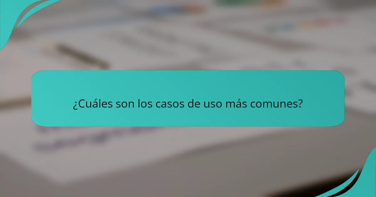 ¿Cuáles son los casos de uso más comunes?