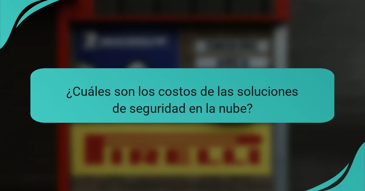 ¿Cuáles son los costos de las soluciones de seguridad en la nube?
