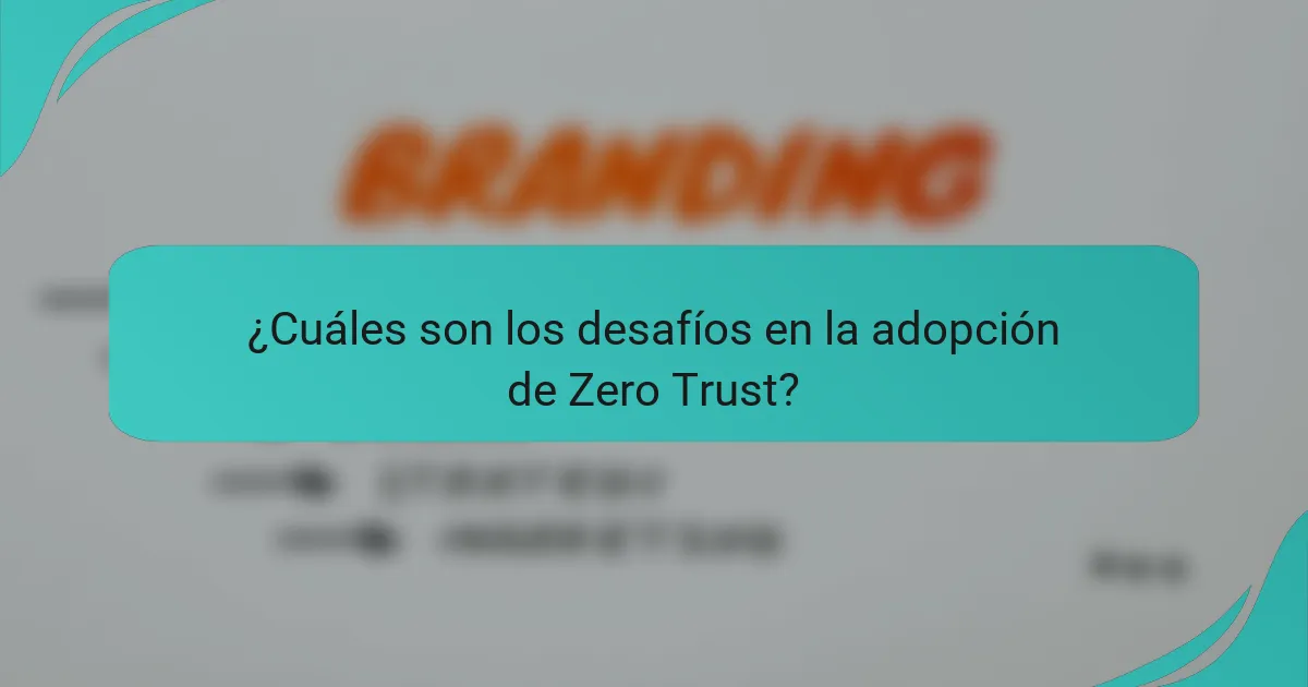 ¿Cuáles son los desafíos en la adopción de Zero Trust?