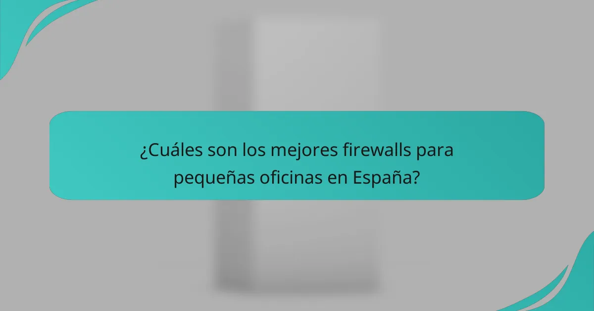 ¿Cuáles son los mejores firewalls para pequeñas oficinas en España?