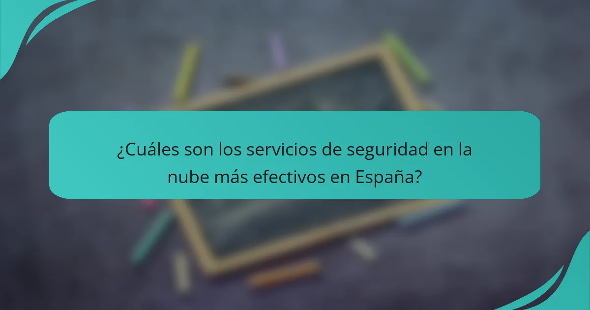 ¿Cuáles son los servicios de seguridad en la nube más efectivos en España?
