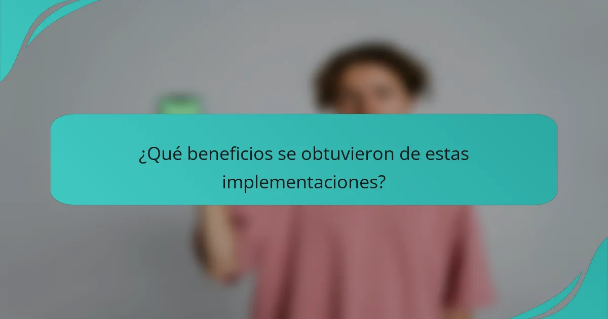 ¿Qué beneficios se obtuvieron de estas implementaciones?