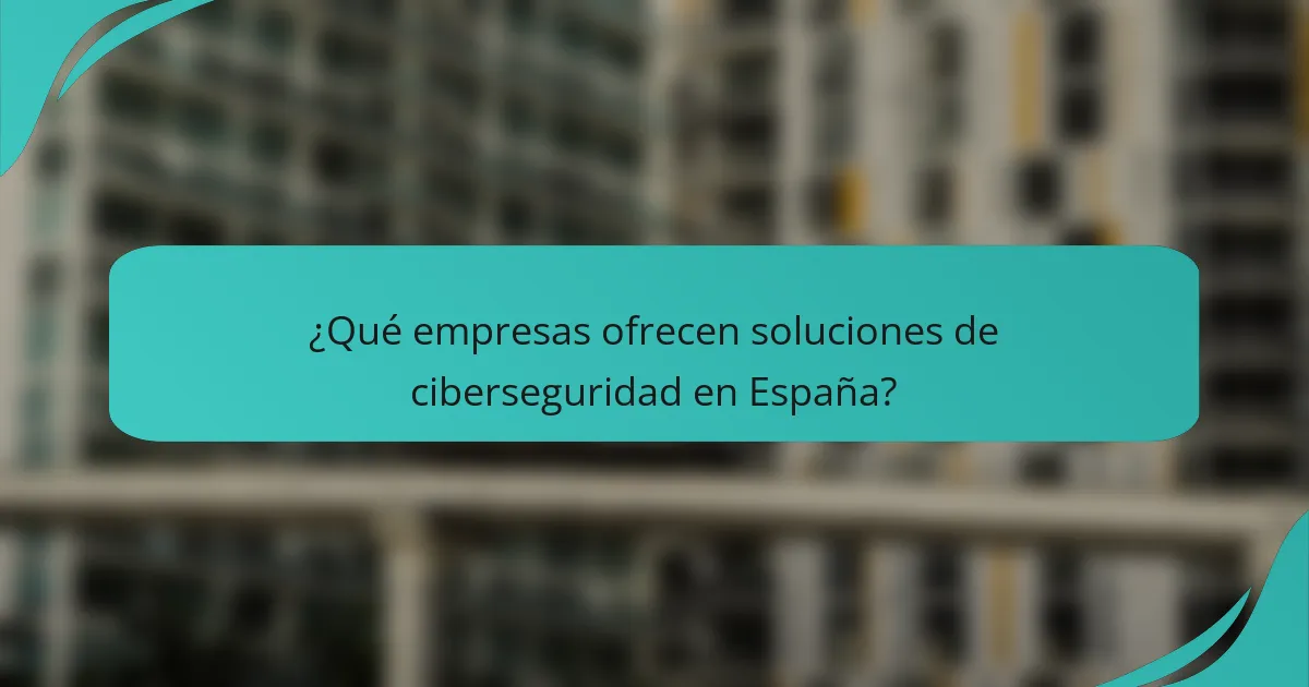 ¿Qué empresas ofrecen soluciones de ciberseguridad en España?