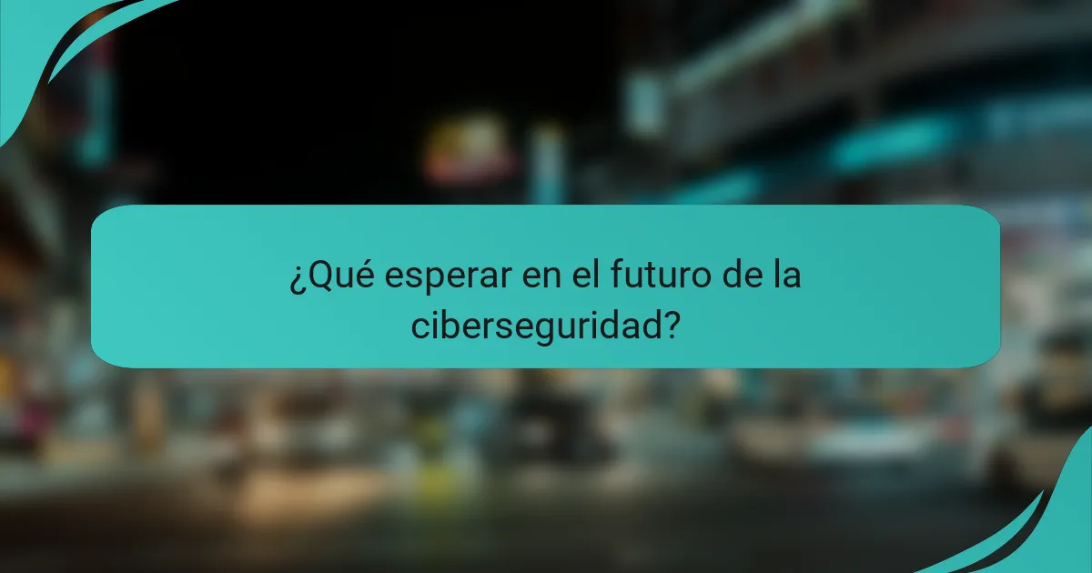 ¿Qué esperar en el futuro de la ciberseguridad?