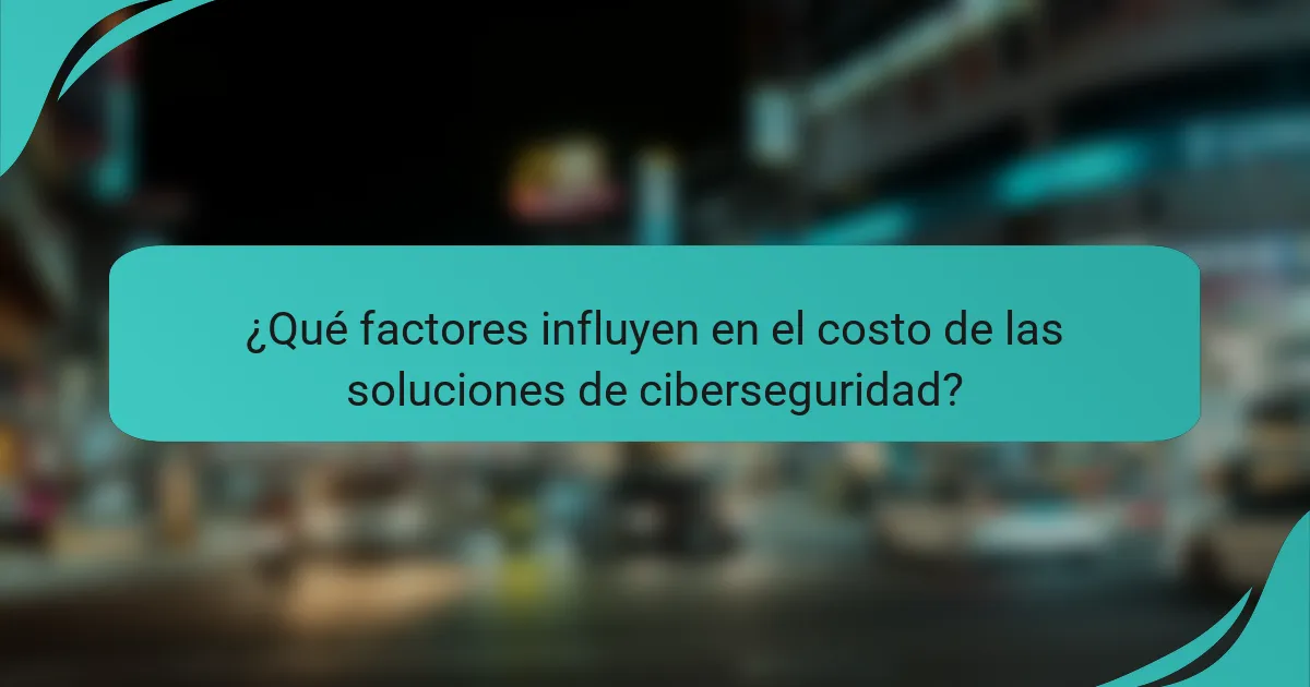 ¿Qué factores influyen en el costo de las soluciones de ciberseguridad?