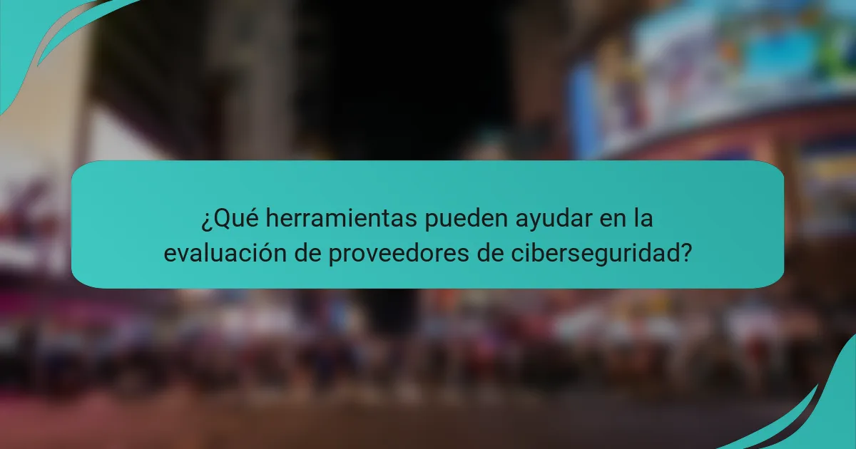 ¿Qué herramientas pueden ayudar en la evaluación de proveedores de ciberseguridad?