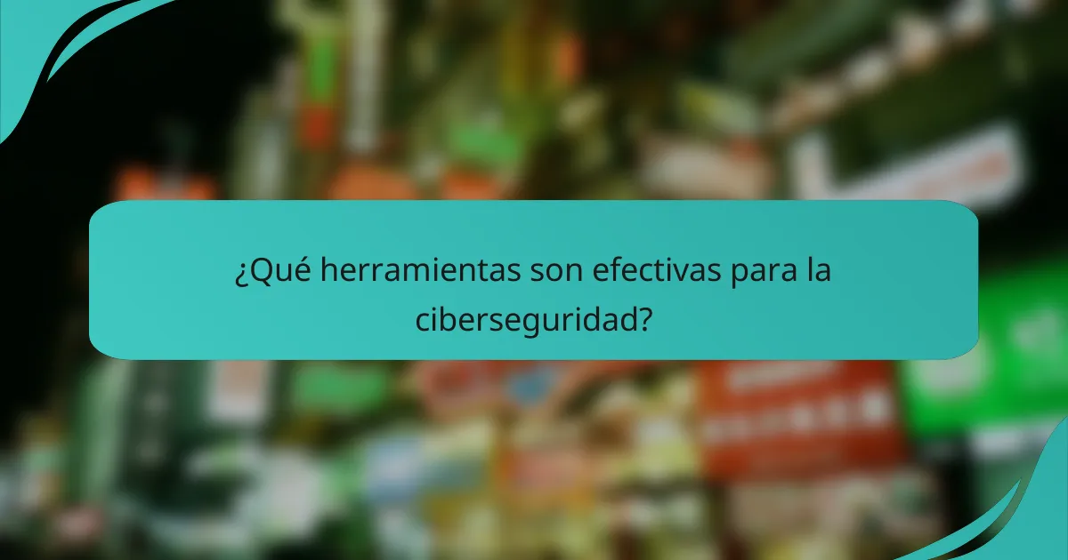 ¿Qué herramientas son efectivas para la ciberseguridad?