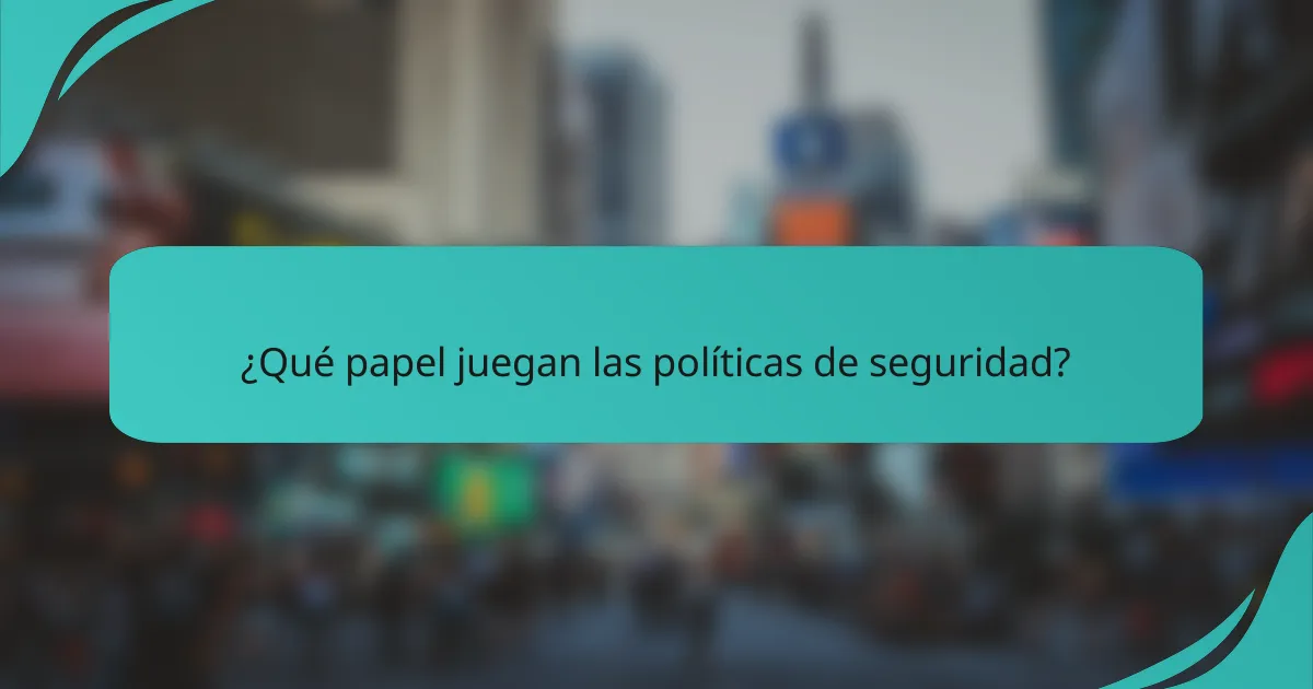 ¿Qué papel juegan las políticas de seguridad?