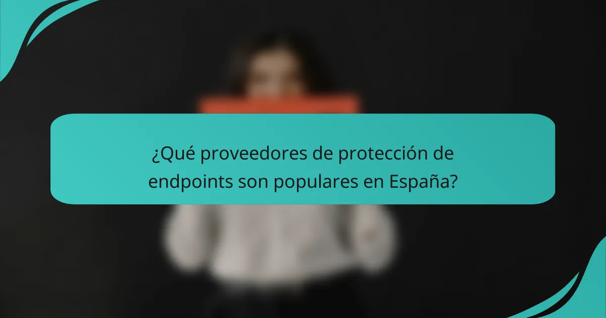 ¿Qué proveedores de protección de endpoints son populares en España?